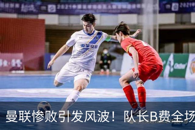 曼联惨败引发风波！队长B费全场隐形遭球迷怒斥